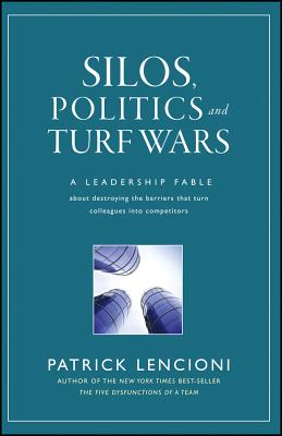 Silos, Politics and Turf Wars: A Leadership Fable about Destroying the Barriers That Turn Colleagues Into Competitors - Patrick M. Lencioni