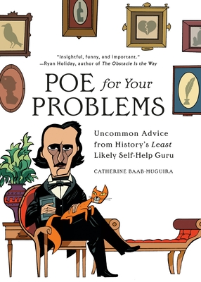 Poe for Your Problems: Uncommon Advice from History's Least Likely Self-Help Guru - Catherine Baab-muguira
