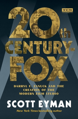 20th Century-Fox: Darryl F. Zanuck and the Creation of the Modern Film Studio - Scott Eyman