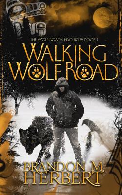 Walking Wolf Road: The Wolf Road Chronicles - Book 1 - Brandon M. Herbert