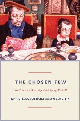 The Chosen Few: How Education Shaped Jewish History, 70-1492 - Maristella Botticini