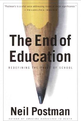 The End of Education: Redefining the Value of School - Neil Postman