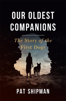Our Oldest Companions: The Story of the First Dogs - Pat Shipman