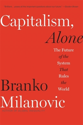 Capitalism, Alone: The Future of the System That Rules the World - Branko Milanovic