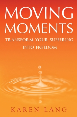 Moving Moments: Transform your suffering into freedom - Karen Lang