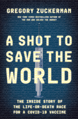 A Shot to Save the World: The Inside Story of the Life-Or-Death Race for a Covid-19 Vaccine - Gregory Zuckerman