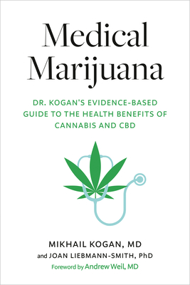 Medical Marijuana: Dr. Kogan's Evidence-Based Guide to the Health Benefits of Cannabis and CBD - Mikhail Kogan