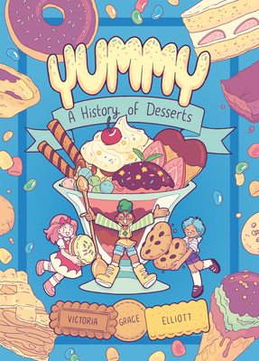 Yummy: A History of Desserts (a Graphic Novel) - Victoria Grace Elliott
