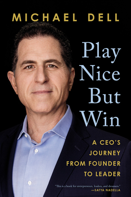 Play Nice But Win: A Ceo's Journey from Founder to Leader - Michael Dell