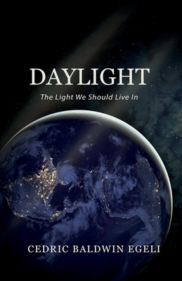 Daylight: The Light We Should Live In: Observations on the Impact of Electric Light - Cedric Egeli