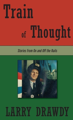Train of Thought: Stories from On and Off the Rails - Larry Drawdy