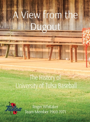 A View from the Dugout: The History of University of Tulsa Baseball - Roger G. Whitaker