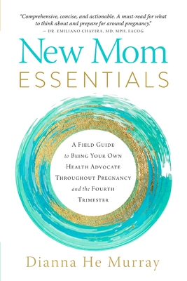 New Mom Essentials: A Field Guide to Being Your Own Health Advocate Throughout Pregnancy and the Fourth Trimester - Dianna Murray