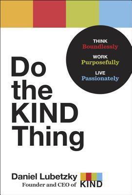 Do the Kind Thing: Think Boundlessly, Work Purposefully, Live Passionately - Daniel Lubetzky