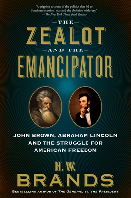 The Zealot and the Emancipator: John Brown, Abraham Lincoln and the Struggle for American Freedom - H. W. Brands