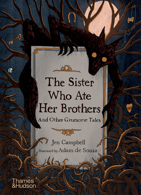 The Sister Who Ate Her Brothers: And Other Gruesome Tales - Jen Campbell
