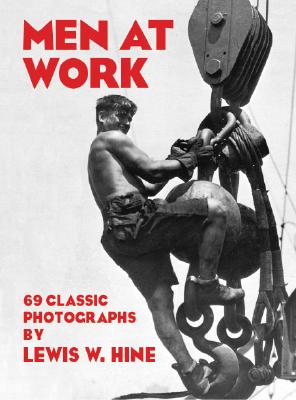 Men at Work: 69 Classic Photographs - Lewis W. Hine