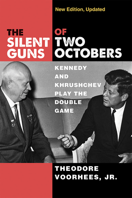 The Silent Guns of Two Octobers: Kennedy and Khrushchev Play the Double Game - Theodore Voorhees