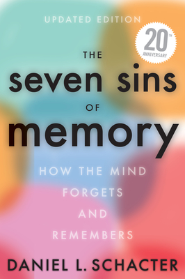 The Seven Sins of Memory Updated Edition: How the Mind Forgets and Remembers - Daniel L. Schacter
