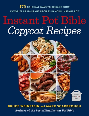 Instant Pot Bible: Copycat Recipes: 175 Original Ways to Remake Your Favorite Restaurant Recipes in Your Instant Pot - Bruce Weinstein