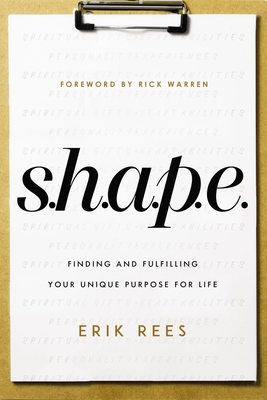 S.H.A.P.E.: Finding and Fulfilling Your Unique Purpose for Life - Erik Rees
