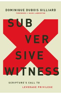 Subversive Witness: Scripture's Call to Leverage Privilege - Dominique Dubois Gilliard