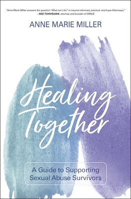 Healing Together: A Guide to Supporting Sexual Abuse Survivors - Anne Miller