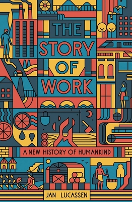 The Story of Work: A New History of Humankind - Jan Lucassen
