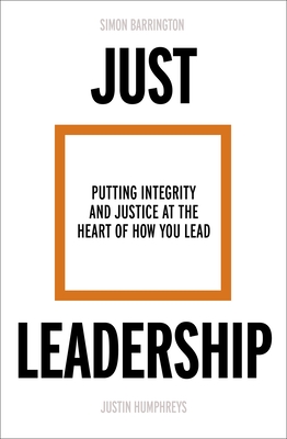 Just Leadership: Putting Integrity and Justice at the Heart of How You Lead - Simon Barrington