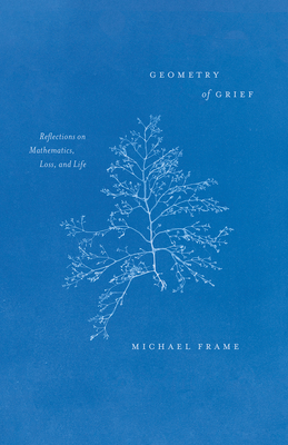Geometry of Grief: Reflections on Mathematics, Loss, and Life - Michael Frame