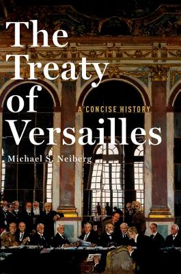 The Treaty of Versailles: A Concise History - Michael S. Neiberg