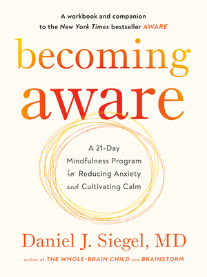 Becoming Aware: A 21-Day Mindfulness Program for Reducing Anxiety and Cultivating Calm - Daniel Dr Siegel