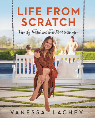 Life from Scratch: Family Traditions That Start with You - Vanessa Lachey