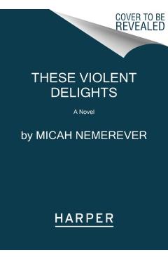 These Violent Delights - Micah Nemerever