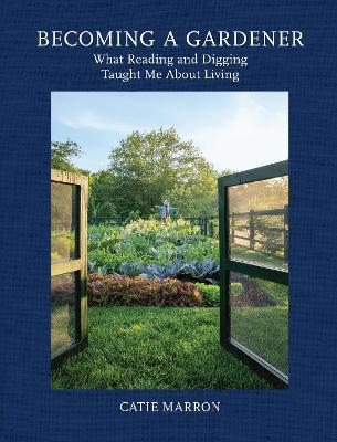 Becoming a Gardener: What Reading and Digging Taught Me about Living - Catie Marron