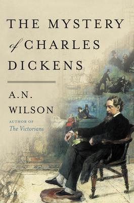The Mystery of Charles Dickens - A. N. Wilson