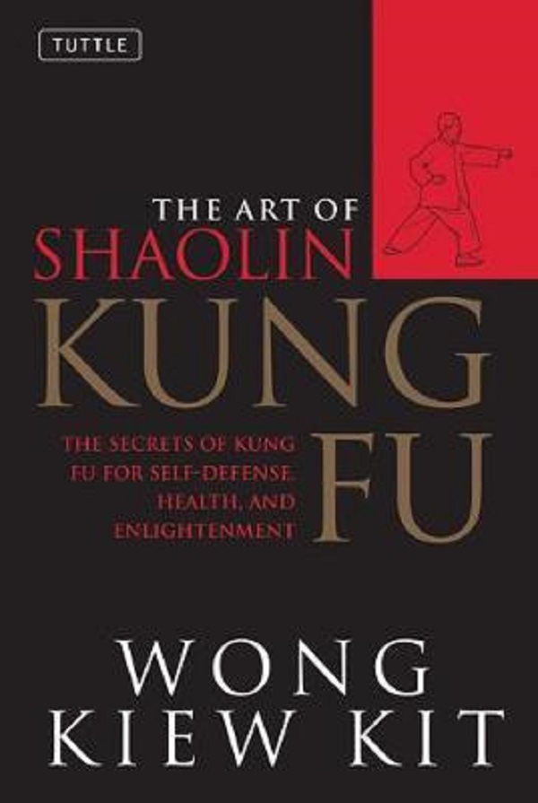 The Art of Shaolin Kung Fu: The Secrets of Kung Fu for Self-Defense, Health, and Enlightenment - Wong Kiew Kit