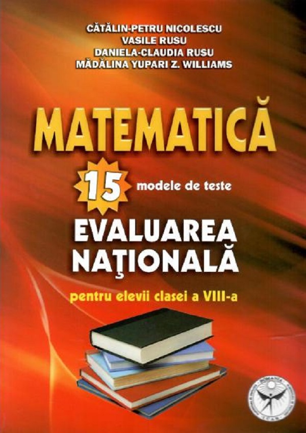 Matematica: 15 modele de teste. Evaluarea nationala - Clasa 8 - Catalin-Petru Niculescu, Vasile Rusu, Daniela-Claudia Rusu, Madalina Yupari Z. Williams