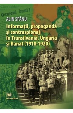 Coperta cărții Informatii, propaganda si contraspionaj in Transilvania, Ungaria si Banat - Alin Spanu