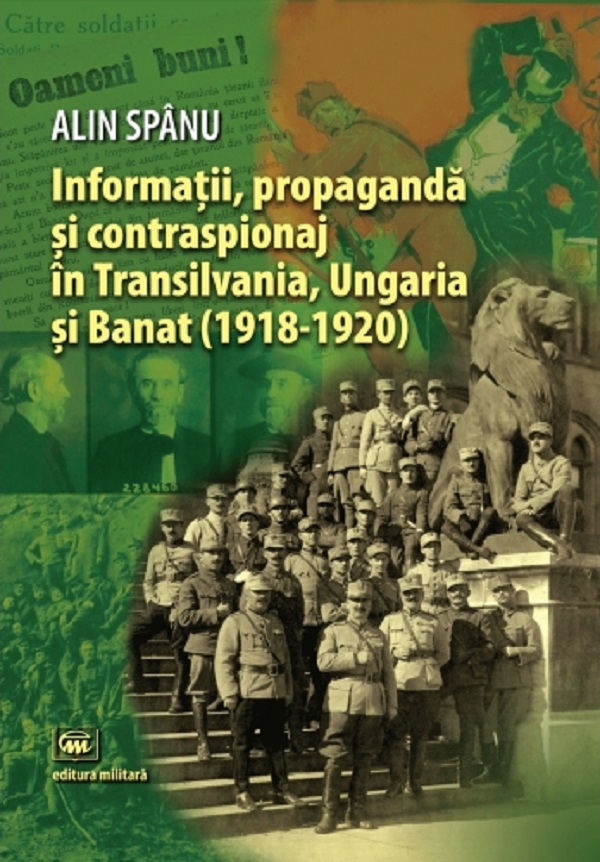 Informatii, propaganda si contraspionaj in Transilvania, Ungaria si Banat - Alin Spanu