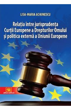 Poza produsului Relatia intre jurisprudenta Curtii Europene a Drepturilor Omului si politica externa a Uniunii Europene - Lisa-Maria Achimescu
