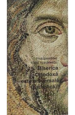 Coperta cărții 'Biserica ortodoxă este universală - Matei Vulcănescu'