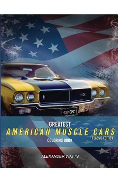 Coperta cărții 'Greatest American Muscle Car Coloring Book - Classic Edition: Muscle cars coloring book for adults and kids - hours of'