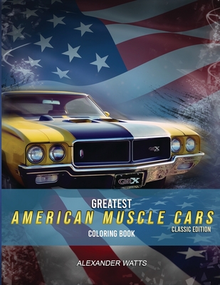 Greatest American Muscle Car Coloring Book - Classic Edition: Muscle cars coloring book for adults and kids - hours of coloring fun! - Alexander Watts