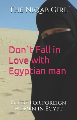 Don`t Fall In Love with Egyptian Man: guide for foreigner women in Egypt - The Niqab Girl