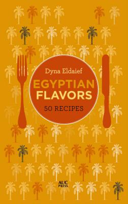 Egyptian Flavors: 50 Recipes - Dyna Eldaief