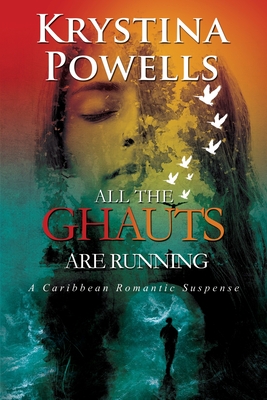 All The Ghauts Are Running: A Caribbean Romantic Suspense - Krystina Powells