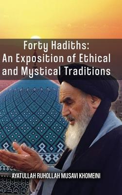 Forty Hadiths: An Exposition Of Ethical And Mystical Traditions - Ruhollah Khomeini