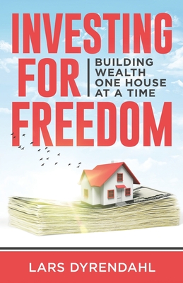 Investing for Freedom: Building wealth one house at a time - Lars Dyrendahl