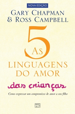 As 5 linguagens do amor das crian�as: Como expressar um compromisso de amor a seu filho - Gary Chapman